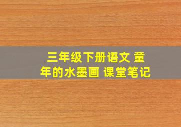 三年级下册语文 童年的水墨画 课堂笔记